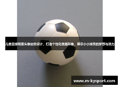儿童足球明星头像创意设计，打造个性化童趣形象，展示小小球员的梦想与活力