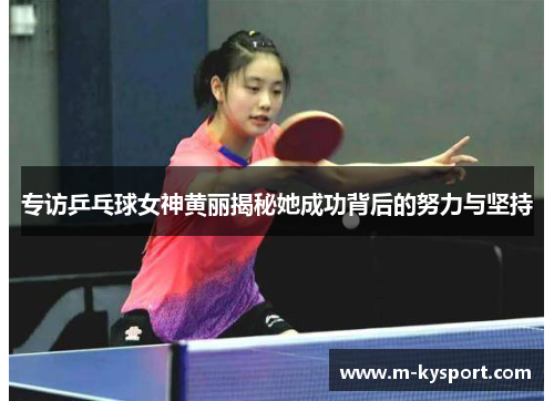 专访乒乓球女神黄丽揭秘她成功背后的努力与坚持