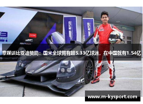 意媒谈比亚迪赞助：国米全球拥有超5.33亿球迷，在中国就有1.54亿